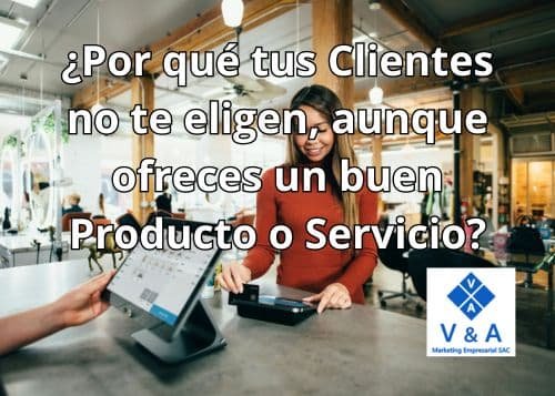 Por qué tus Clientes no te eligen, aunque ofreces un buen Producto o Servicio
